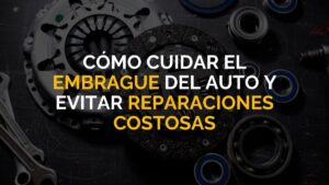 Cómo cuidar el embrague de tu auto y evitar reparaciones costosas